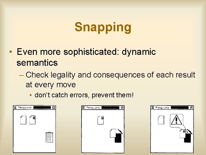 Snapping • Even more sophisticated: dynamic semantics – Check legality and consequences of each