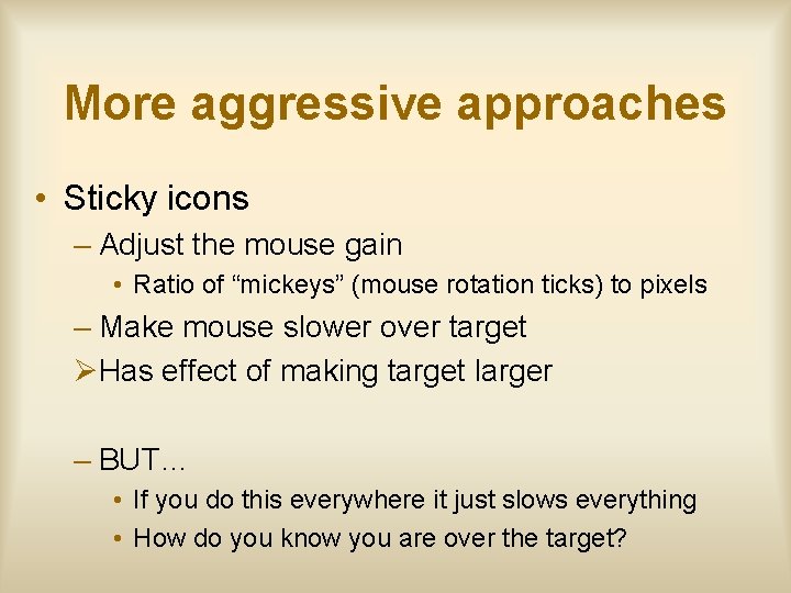 More aggressive approaches • Sticky icons – Adjust the mouse gain • Ratio of