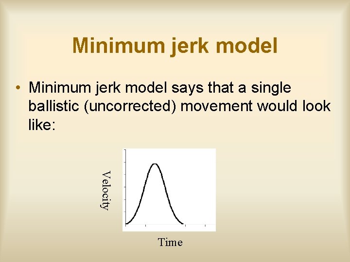 Minimum jerk model • Minimum jerk model says that a single ballistic (uncorrected) movement