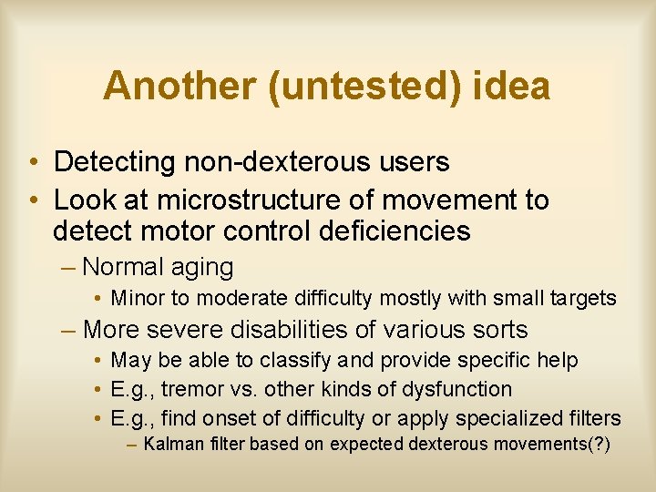 Another (untested) idea • Detecting non-dexterous users • Look at microstructure of movement to