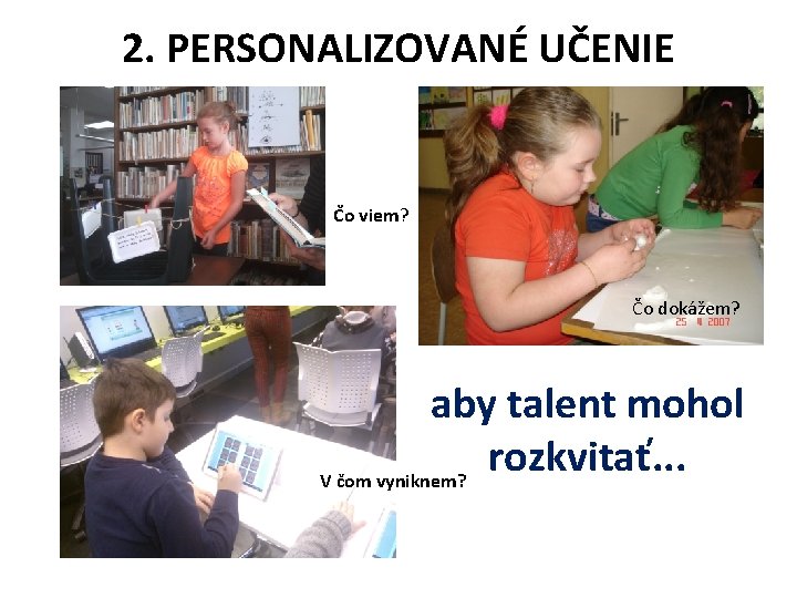 2. PERSONALIZOVANÉ UČENIE Čo viem? Čo dokážem? aby talent mohol rozkvitať. . . V