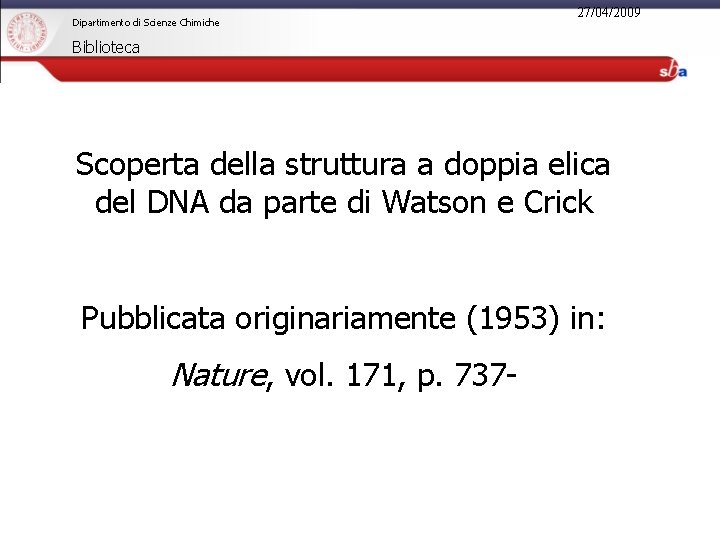 Dipartimento di Scienze Chimiche 27/04/2009 Biblioteca Scoperta della struttura a doppia elica del DNA