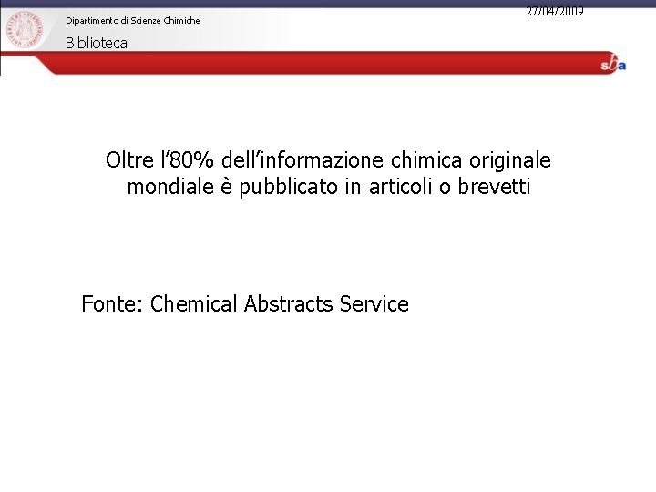 Dipartimento di Scienze Chimiche 27/04/2009 Biblioteca Oltre l’ 80% dell’informazione chimica originale mondiale è