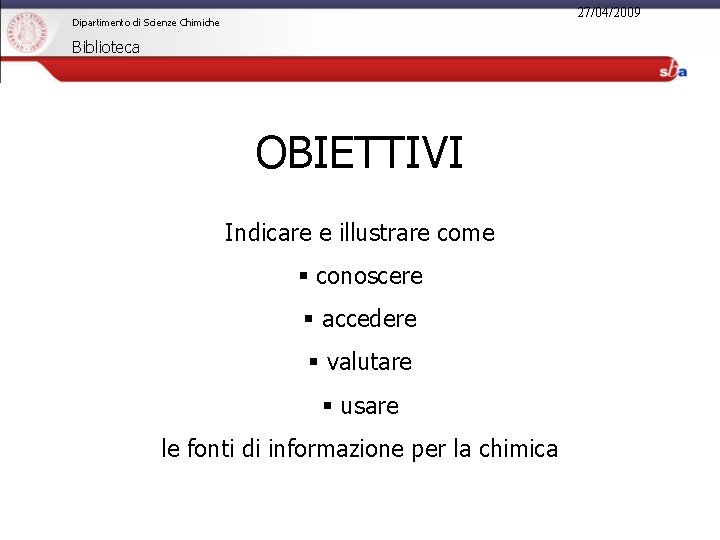 27/04/2009 Dipartimento di Scienze Chimiche Biblioteca OBIETTIVI Indicare e illustrare come § conoscere §