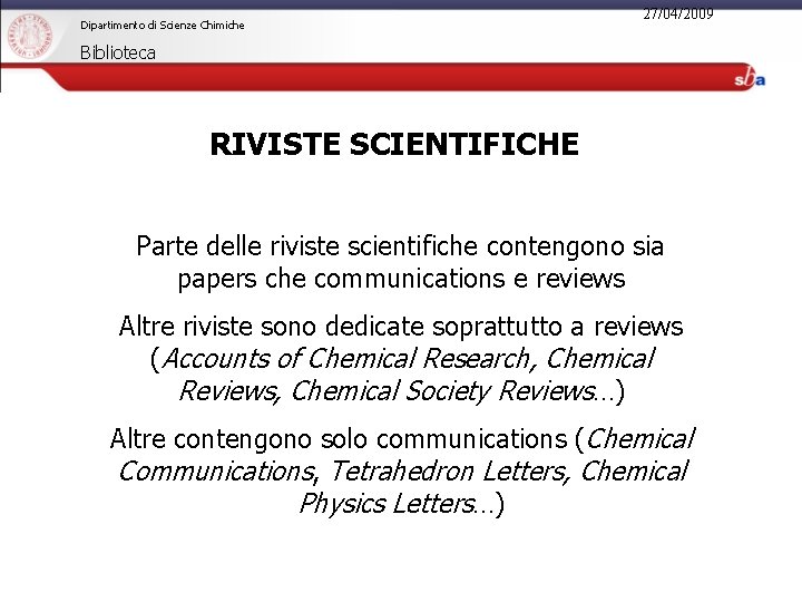 Dipartimento di Scienze Chimiche 27/04/2009 Biblioteca RIVISTE SCIENTIFICHE Parte delle riviste scientifiche contengono sia