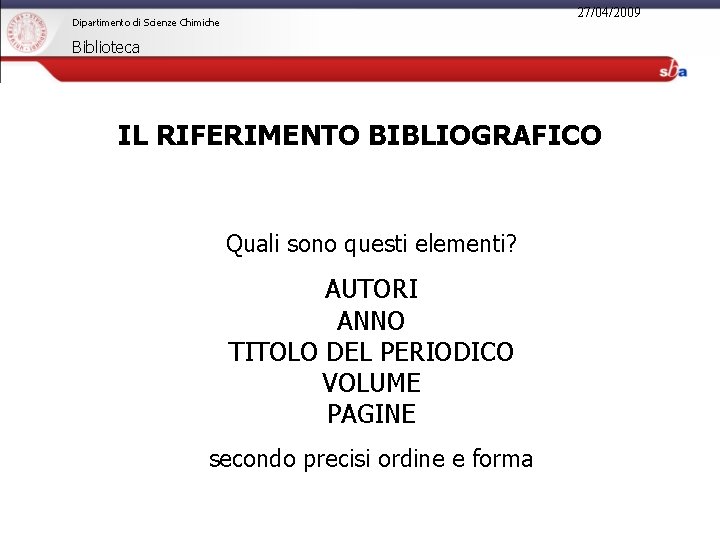 27/04/2009 Dipartimento di Scienze Chimiche Biblioteca IL RIFERIMENTO BIBLIOGRAFICO Quali sono questi elementi? AUTORI