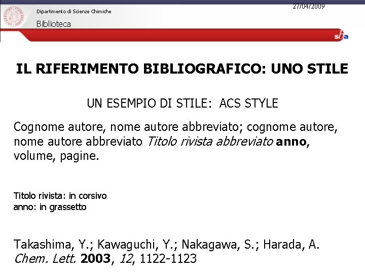 Dipartimento di Scienze Chimiche 27/04/2009 Biblioteca IL RIFERIMENTO BIBLIOGRAFICO: UNO STILE UN ESEMPIO DI