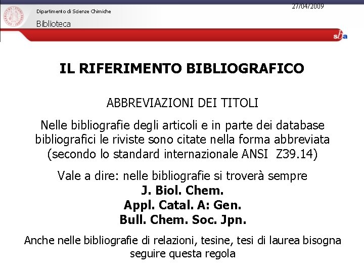 Dipartimento di Scienze Chimiche 27/04/2009 Biblioteca IL RIFERIMENTO BIBLIOGRAFICO ABBREVIAZIONI DEI TITOLI Nelle bibliografie