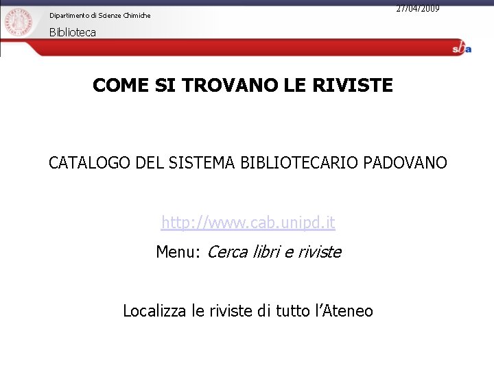 27/04/2009 Dipartimento di Scienze Chimiche Biblioteca COME SI TROVANO LE RIVISTE CATALOGO DEL SISTEMA