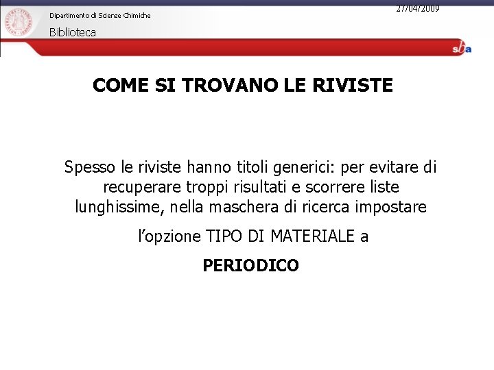 27/04/2009 Dipartimento di Scienze Chimiche Biblioteca COME SI TROVANO LE RIVISTE Spesso le riviste