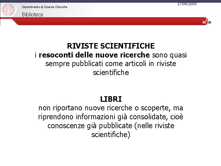 Dipartimento di Scienze Chimiche 27/04/2009 Biblioteca RIVISTE SCIENTIFICHE i resoconti delle nuove ricerche sono