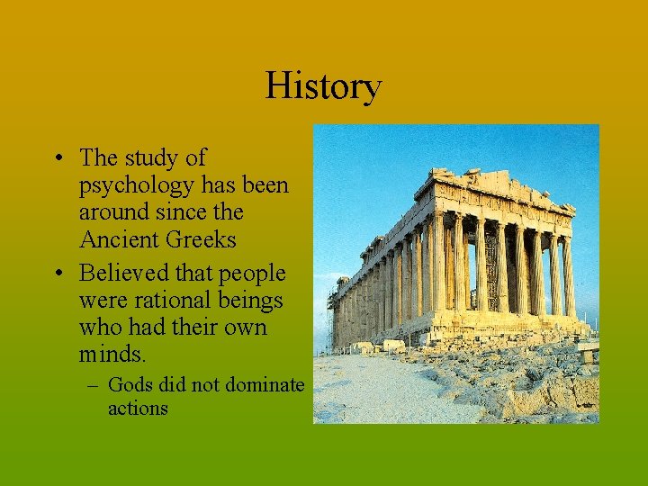 History • The study of psychology has been around since the Ancient Greeks •