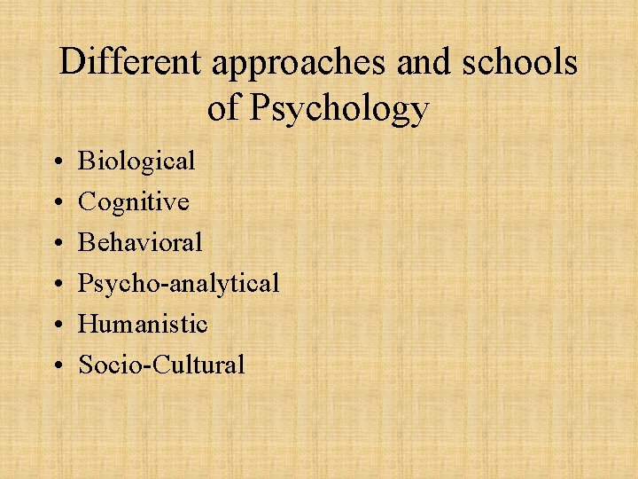 Different approaches and schools of Psychology • • • Biological Cognitive Behavioral Psycho-analytical Humanistic