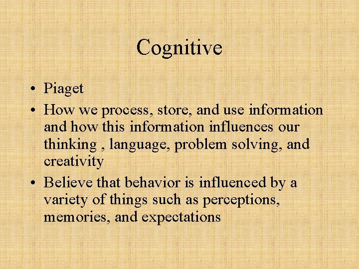 Cognitive • Piaget • How we process, store, and use information and how this