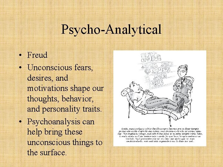 Psycho-Analytical • Freud • Unconscious fears, desires, and motivations shape our thoughts, behavior, and