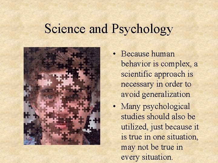 Science and Psychology • Because human behavior is complex, a scientific approach is necessary
