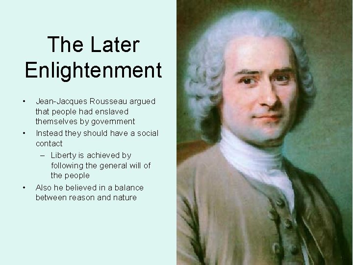 The Later Enlightenment • • • Jean-Jacques Rousseau argued that people had enslaved themselves