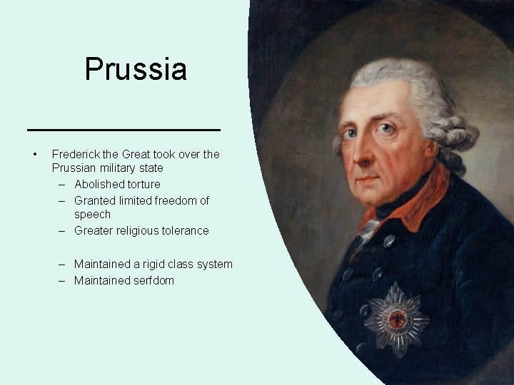 Prussia • Frederick the Great took over the Prussian military state – Abolished torture