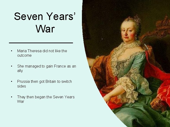 Seven Years’ War • Maria Theresa did not like the outcome • She managed