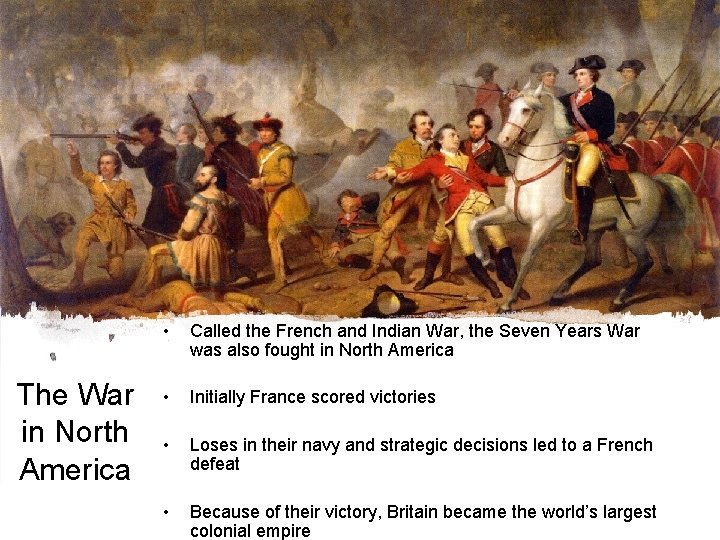 The War in North America • Called the French and Indian War, the Seven
