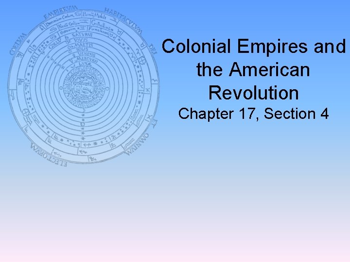 Colonial Empires and the American Revolution Chapter 17, Section 4 