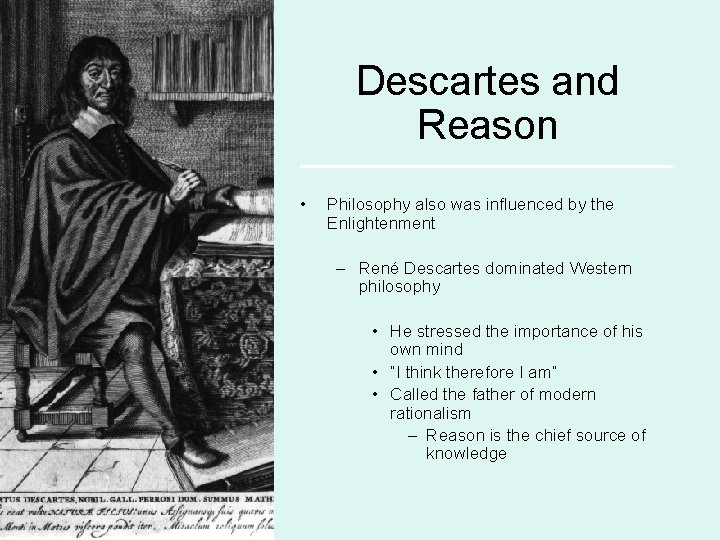 Descartes and Reason • Philosophy also was influenced by the Enlightenment – René Descartes