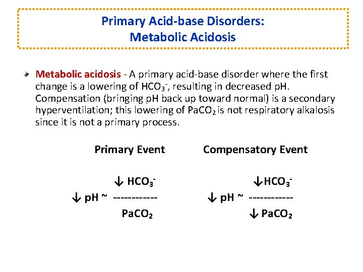 Primary Acid-base Disorders: Metabolic Acidosis Metabolic acidosis - A primary acid-base disorder where the