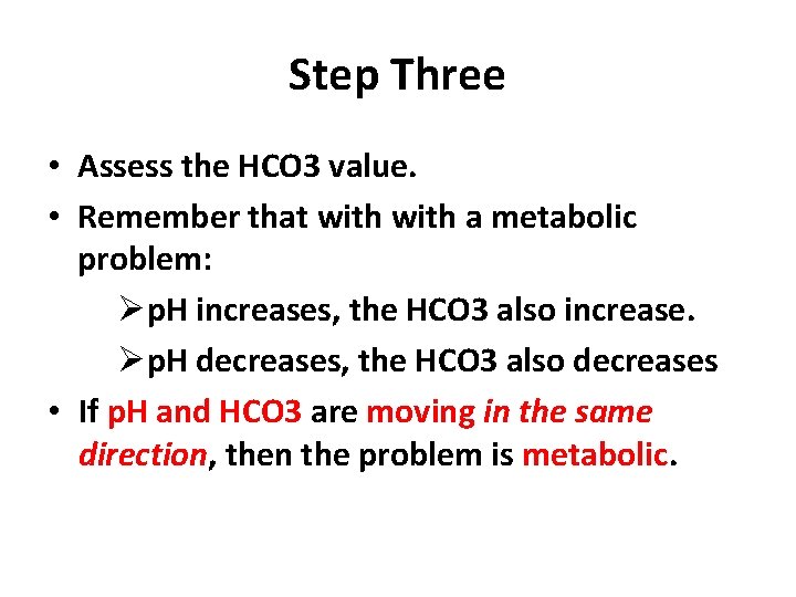 Step Three • Assess the HCO 3 value. • Remember that with a metabolic