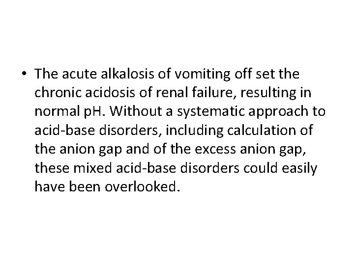  • The acute alkalosis of vomiting off set the chronic acidosis of renal