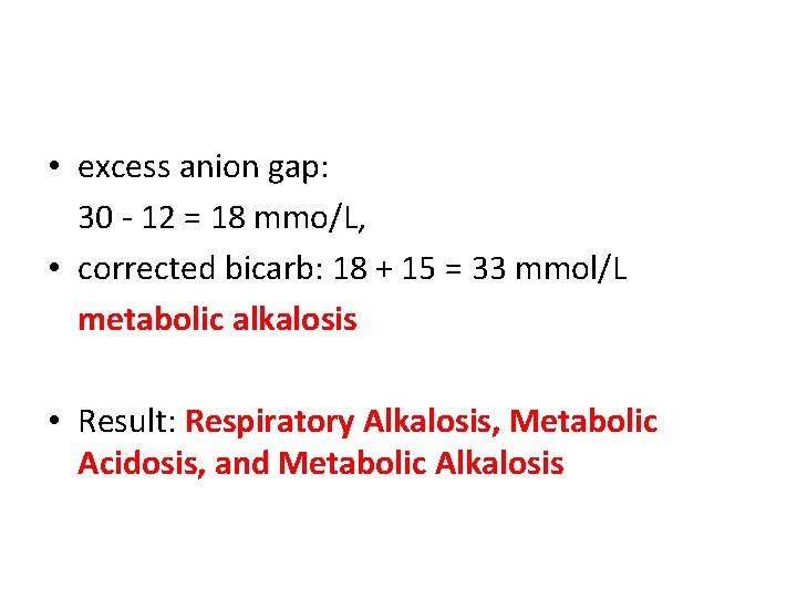  • excess anion gap: 30 - 12 = 18 mmo/L, • corrected bicarb: