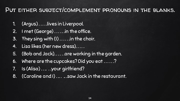 Put either subject/complement pronouns in the blanks. 1. (Argus). . . lives in Liverpool.