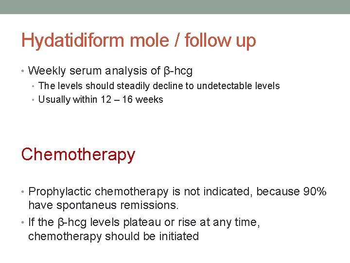 Hydatidiform mole / follow up • Weekly serum analysis of β-hcg • The levels