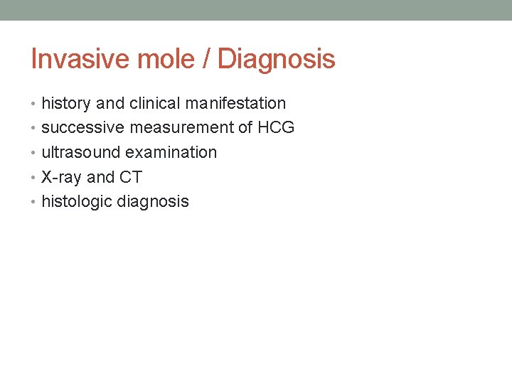 Invasive mole / Diagnosis • history and clinical manifestation • successive measurement of HCG