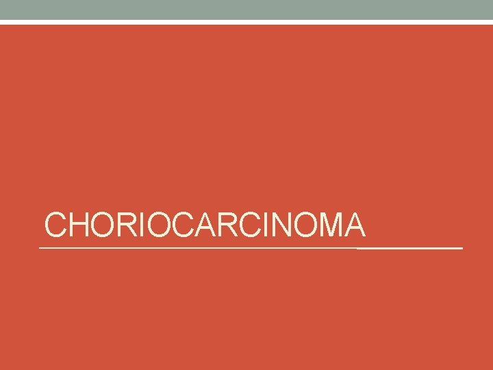 CHORIOCARCINOMA 