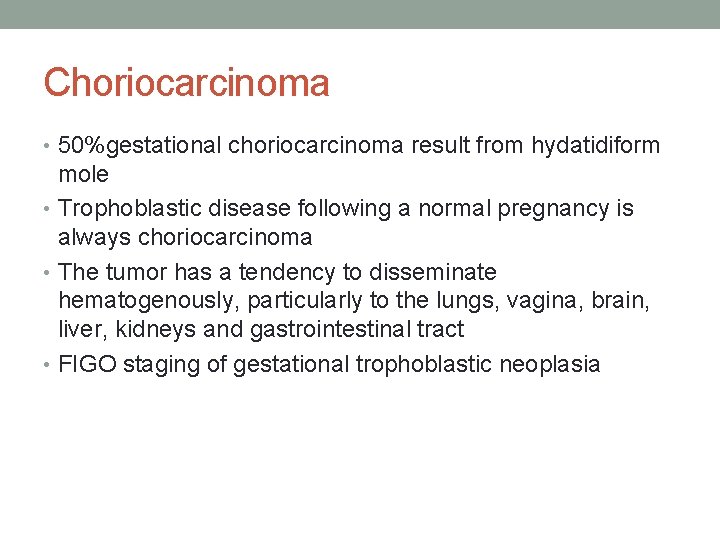 Choriocarcinoma • 50%gestational choriocarcinoma result from hydatidiform mole • Trophoblastic disease following a normal