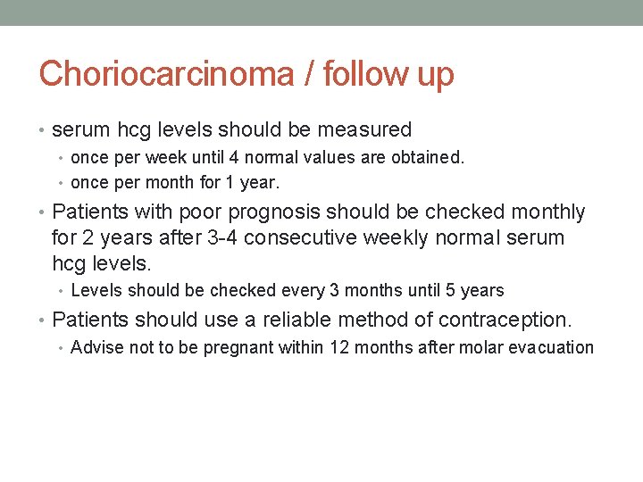 Choriocarcinoma / follow up • serum hcg levels should be measured • once per