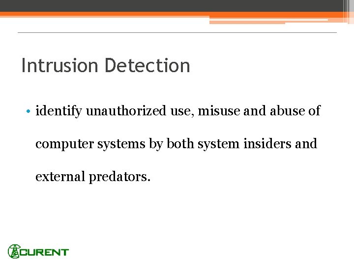 Intrusion Detection • identify unauthorized use, misuse and abuse of computer systems by both