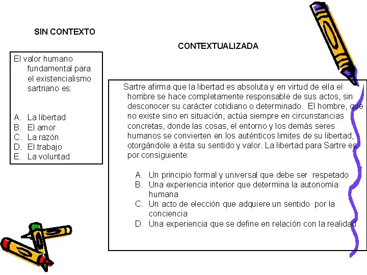 SIN CONTEXTO CONTEXTUALIZADA El valor humano fundamental para el existencialismo sartriano es: A. B.