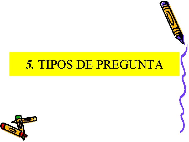 5. TIPOS DE PREGUNTA 