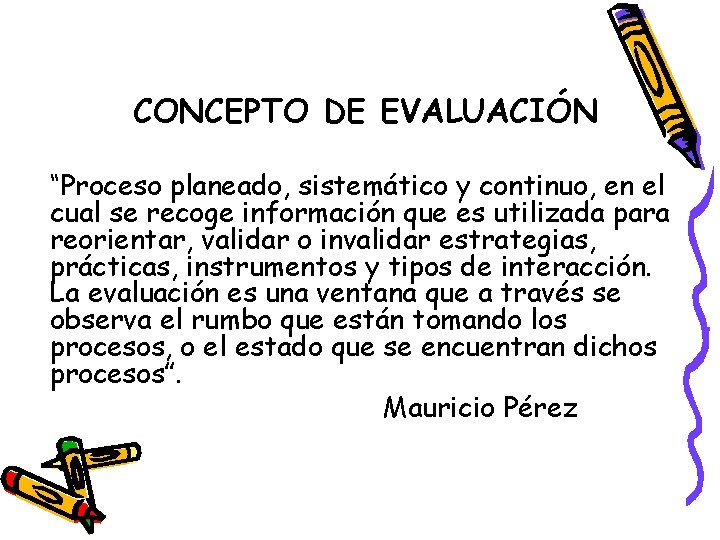 CONCEPTO DE EVALUACIÓN “Proceso planeado, sistemático y continuo, en el cual se recoge información