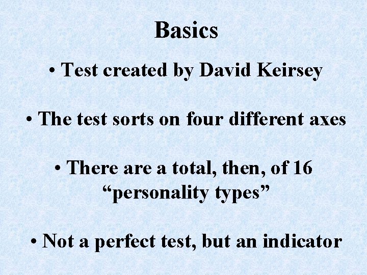 Basics • Test created by David Keirsey • The test sorts on four different