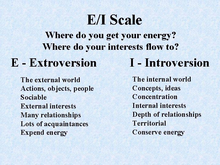 E/I Scale Where do you get your energy? Where do your interests flow to?