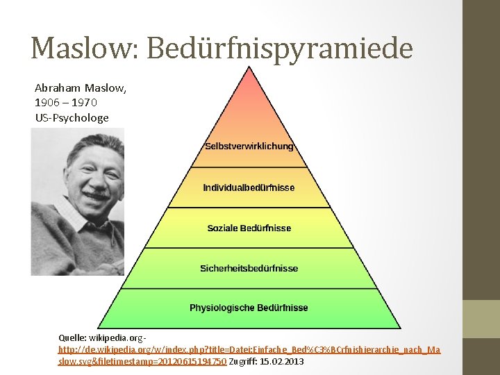 Maslow: Bedürfnispyramiede Abraham Maslow, 1906 – 1970 US-Psychologe Quelle: wikipedia. org http: //de. wikipedia.