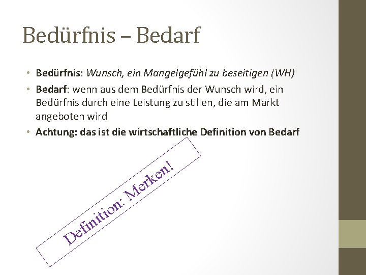 Bedürfnis – Bedarf • Bedürfnis: Wunsch, ein Mangelgefühl zu beseitigen (WH) • Bedarf: wenn