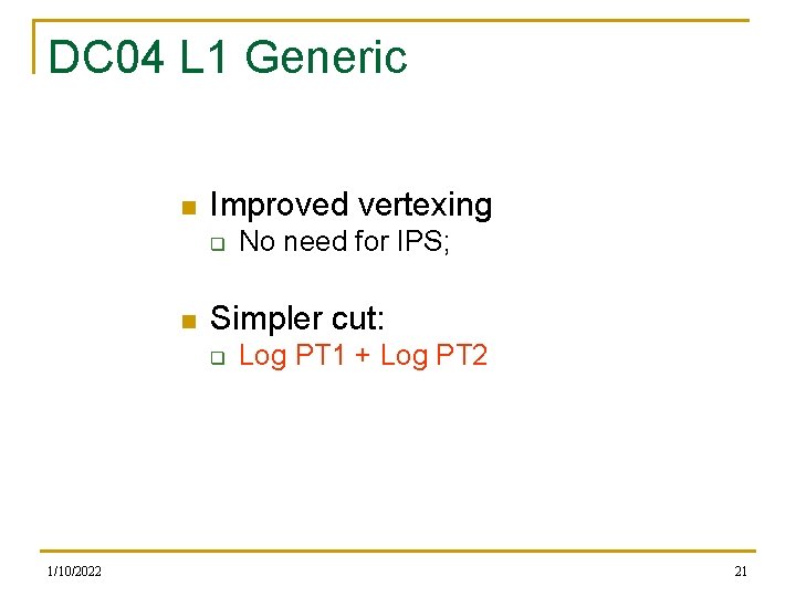 DC 04 L 1 Generic n Improved vertexing q n Simpler cut: q 1/10/2022