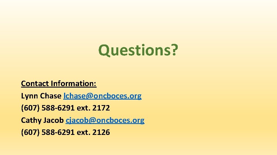 Questions? Contact Information: Lynn Chase lchase@oncboces. org (607) 588 -6291 ext. 2172 Cathy Jacob