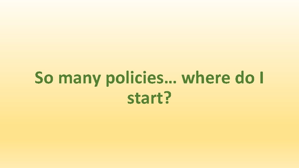 So many policies… where do I start? 