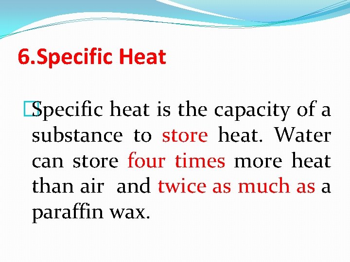 6. Specific Heat �Specific heat is the capacity of a substance to store heat.