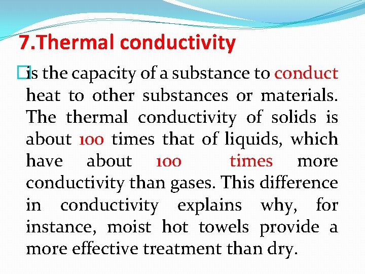 7. Thermal conductivity �is the capacity of a substance to conduct heat to other