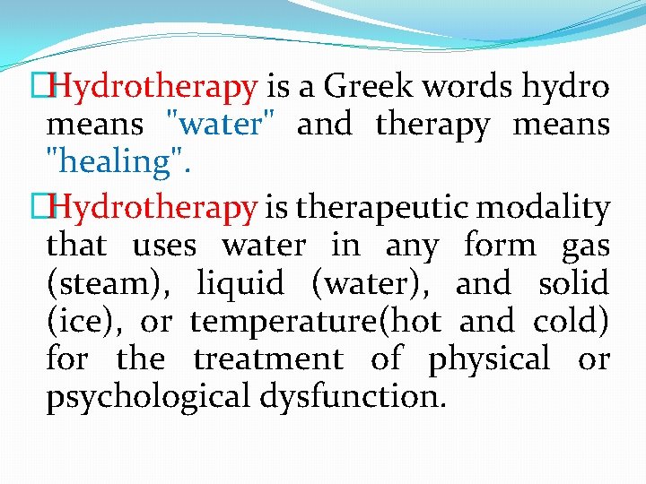 �Hydrotherapy is a Greek words hydro means "water" and therapy means "healing". �Hydrotherapy is